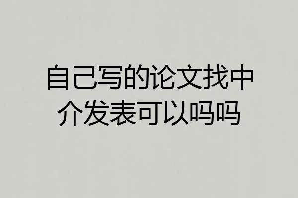 自己写的论文找中介发表可以吗吗