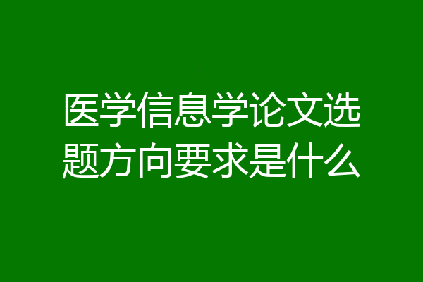医学信息学论文选题方向要求是什么
