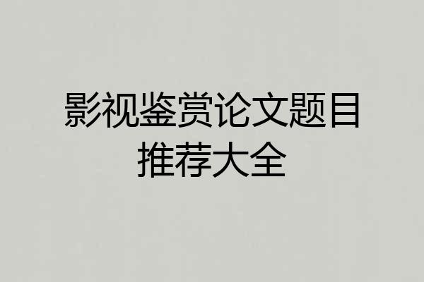 影视鉴赏论文题目推荐大全