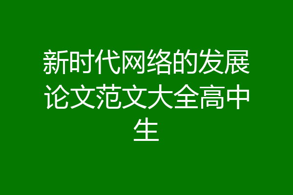 新时代网络的发展论文范文大全高中生