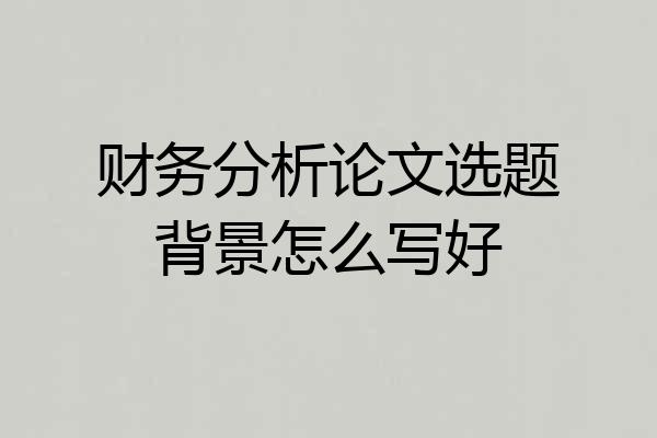 财务分析论文选题背景怎么写好