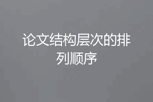 论文结构层次的排列顺序