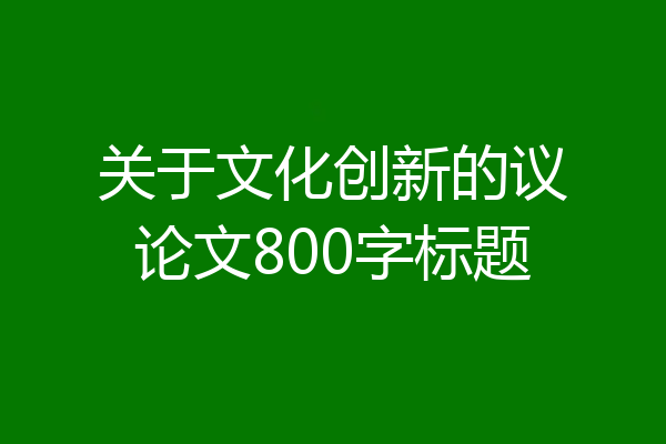 关于文化创新的议论文800字标题