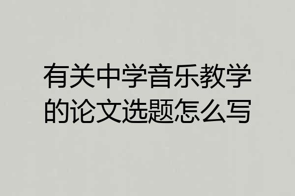 有关中学音乐教学的论文选题怎么写
