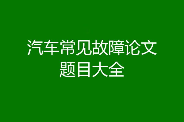 汽车常见故障论文题目大全