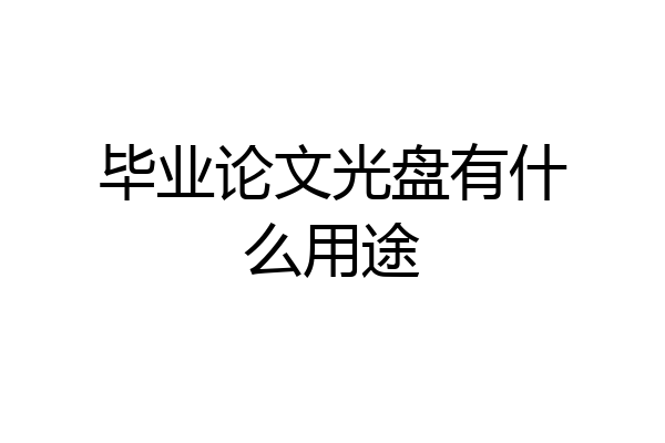 毕业论文光盘有什么用途