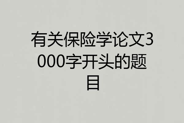 有关保险学论文3000字开头的题目