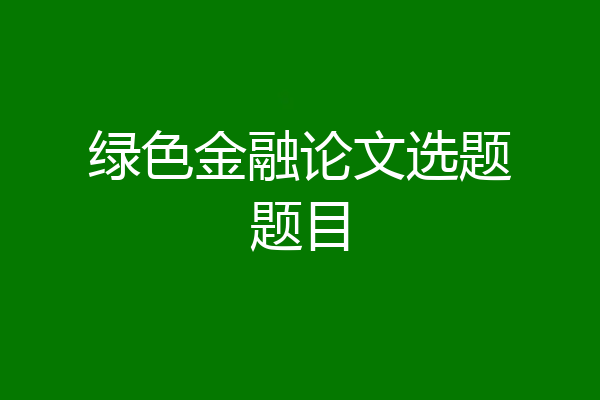绿色金融论文选题题目