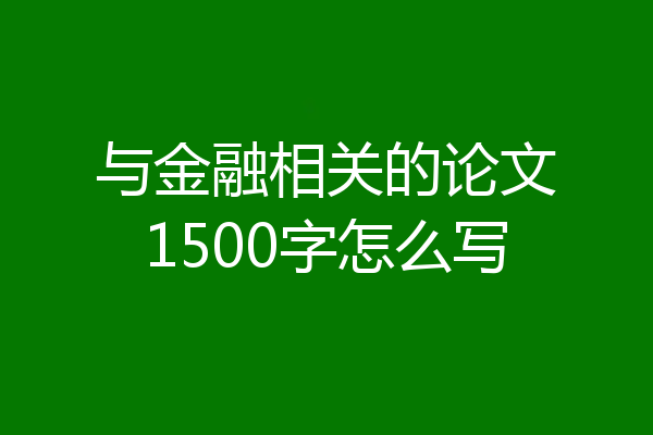 与金融相关的论文1500字怎么写