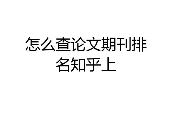 怎么查论文期刊排名知乎上