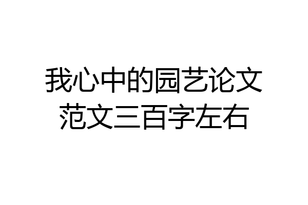我心中的园艺论文范文三百字左右