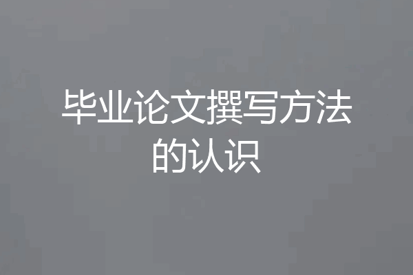 毕业论文撰写方法的认识