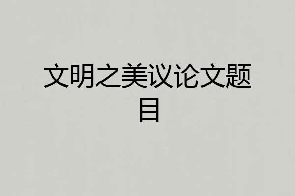 文明之美议论文题目