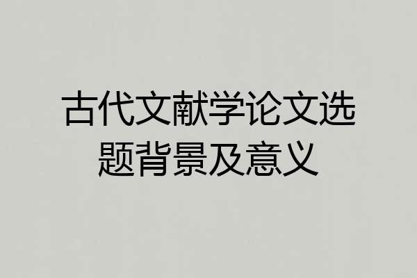 古代文献学论文选题背景及意义