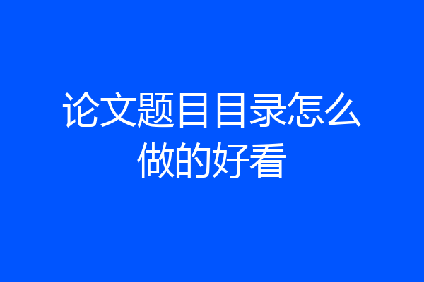 论文题目目录怎么做的好看