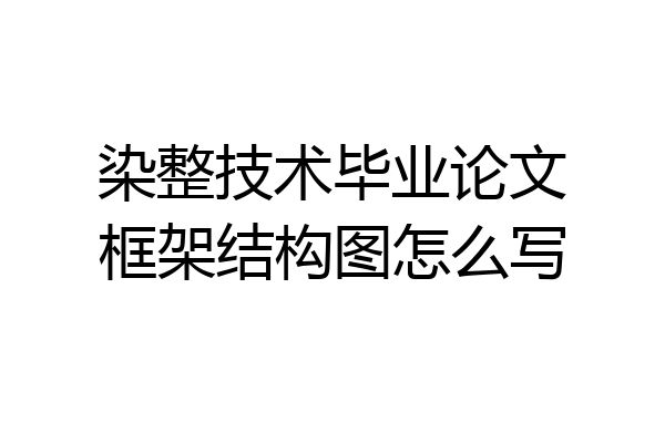染整技术毕业论文框架结构图怎么写