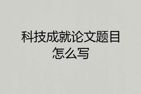 科技成就论文题目怎么写