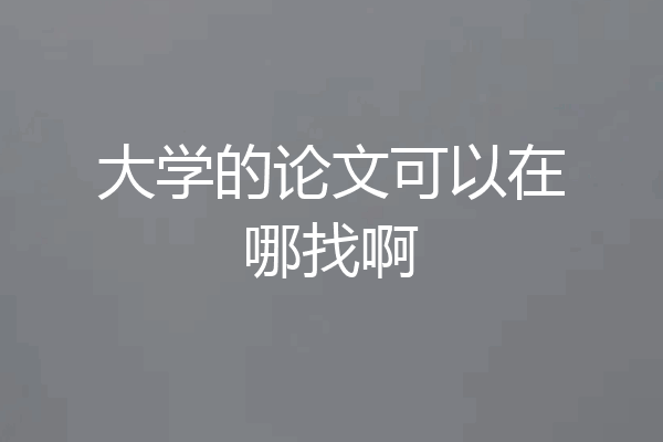 大学的论文可以在哪找啊