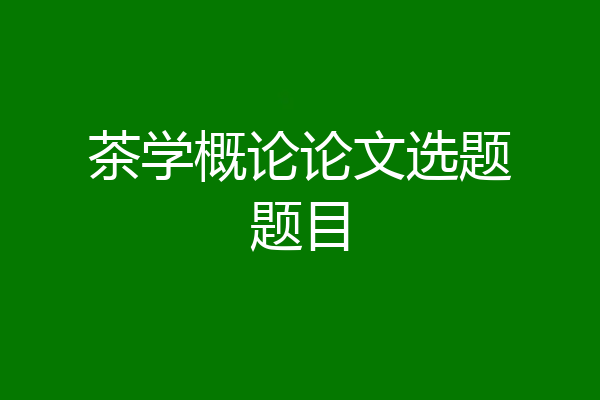茶学概论论文选题题目