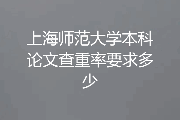 上海师范大学本科论文查重率要求多少