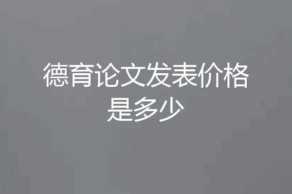 德育论文发表价格是多少