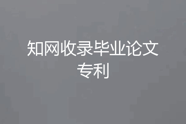 知网收录毕业论文专利