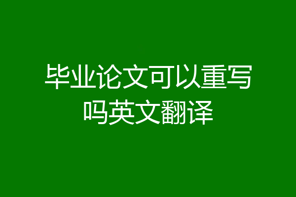 毕业论文可以重写吗英文翻译