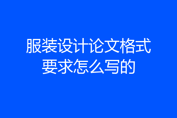 服装设计论文格式要求怎么写的