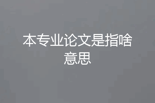 本专业论文是指啥意思
