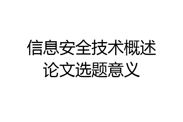 信息安全技术概述论文选题意义