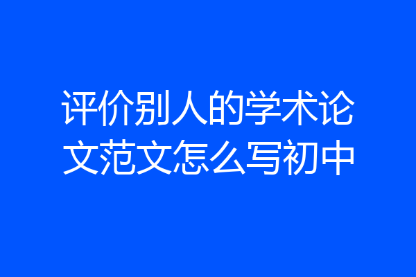 评价别人的学术论文范文怎么写初中
