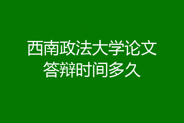 西南政法大学论文答辩时间多久