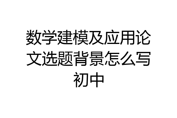 数学建模及应用论文选题背景怎么写初中