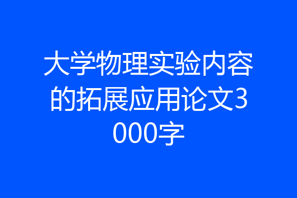 大学物理实验内容的拓展应用论文3000字