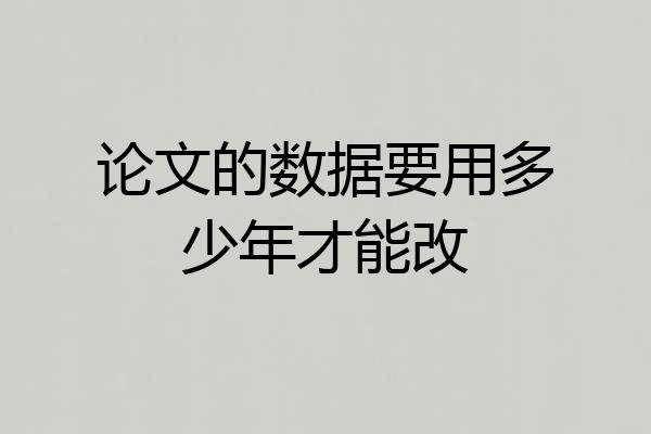 论文的数据要用多少年才能改