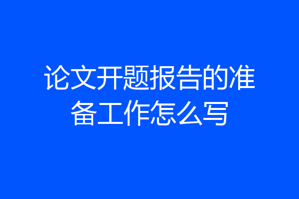 论文开题报告的准备工作怎么写