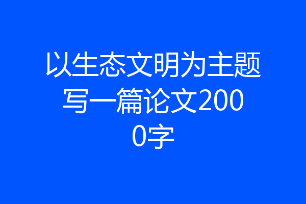 以生态文明为主题写一篇论文2000字