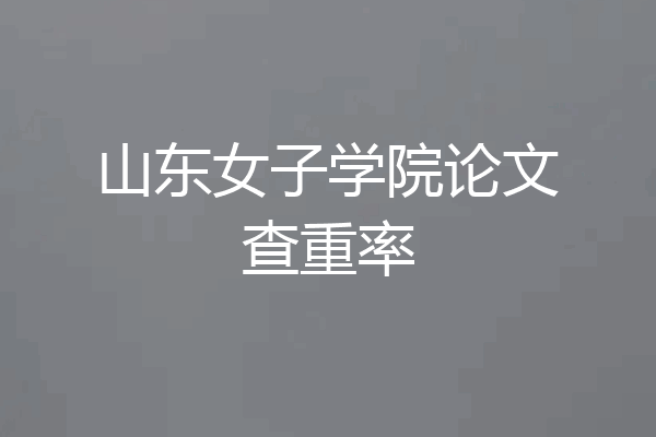 山东女子学院论文查重率