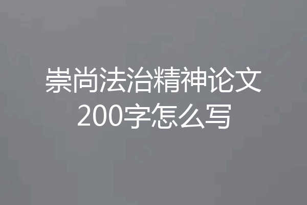 崇尚法治精神论文200字怎么写