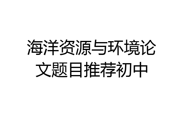 海洋资源与环境论文题目推荐初中