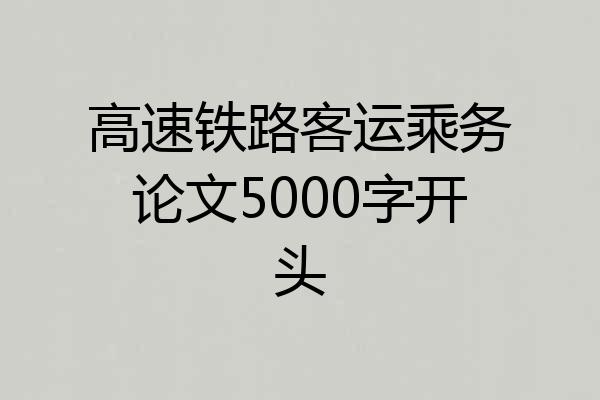 高速铁路客运乘务论文5000字开头