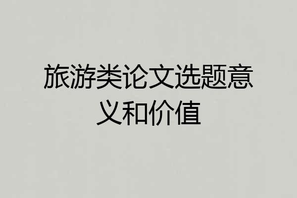 旅游类论文选题意义和价值