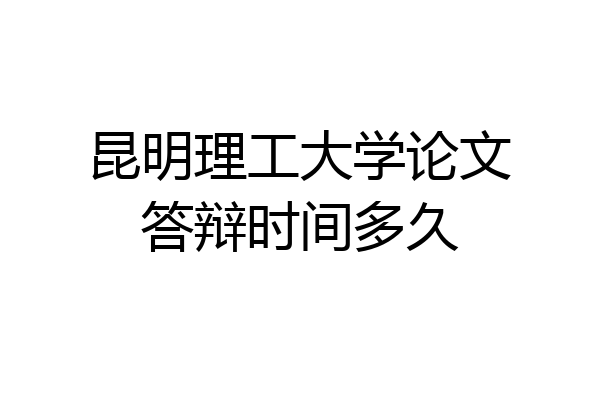 昆明理工大学论文答辩时间多久
