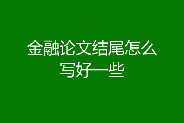 金融论文结尾怎么写好一些