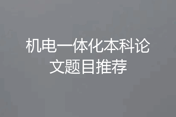机电一体化本科论文题目推荐