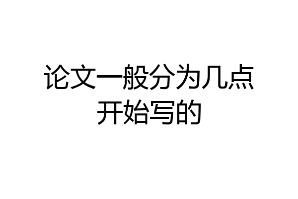论文一般分为几点开始写的