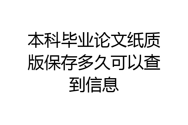 本科毕业论文纸质版保存多久可以查到信息