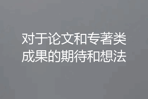 对于论文和专著类成果的期待和想法