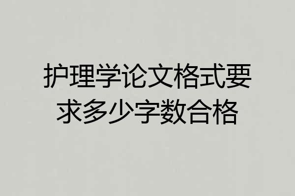 护理学论文格式要求多少字数合格