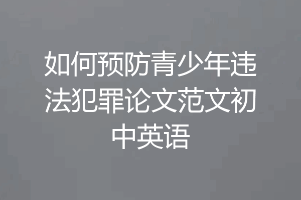 如何预防青少年违法犯罪论文范文初中英语